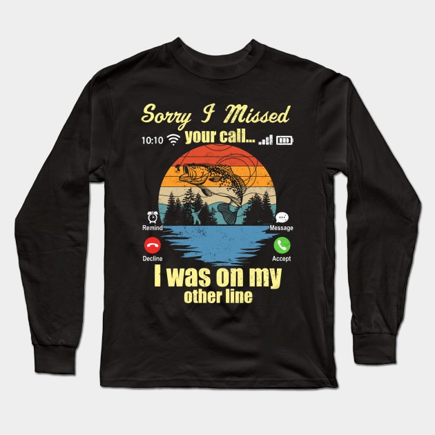 Sorry I Missed Your Call I Was On My Other Line Fishing Lover Long Sleeve T-Shirt by Jason Smith